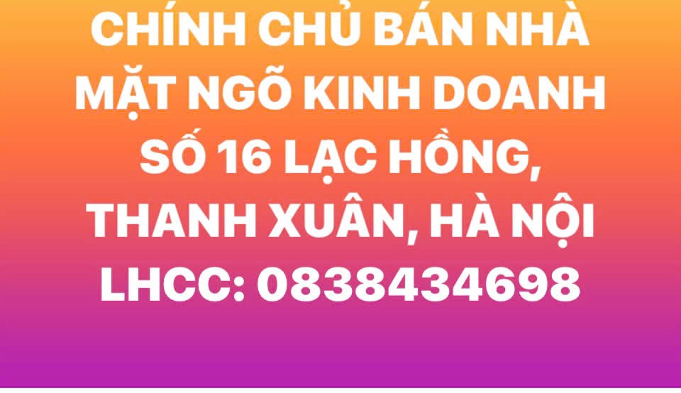 Bán nhà mặt ngõ kinh doanh 16 Lạc Hồng, Thanh Xuân - Vị trí đắc địa, tiềm năng lớn