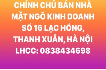 Bán nhà mặt ngõ kinh doanh 16 Lạc Hồng, Thanh Xuân - Vị trí đắc địa, tiềm năng lớn