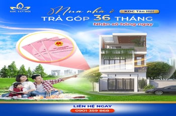 MUA NHÀ KDC TÂN HỘI – TRẢ GÓP 36 THÁNG, NHẬN SỔ HỒNG NGAY!